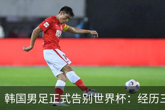韩国男足正式告别世界杯：经历三天煎熬，七个噩耗接连而至